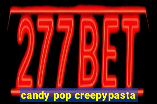 candy pop creepypasta